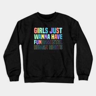 GIRLS JUST WANNA HAVE FUNDAMENTAL HUMAN RIGHTS (RAINBOW) Crewneck Sweatshirt